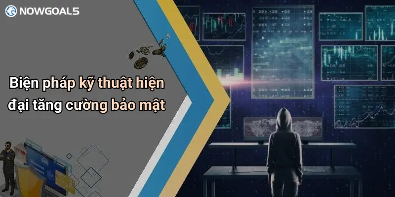 Biện pháp kỹ thuật hiện đại tăng cường bảo mật