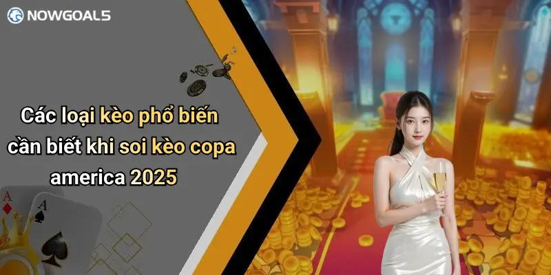 Các loại kèo phổ biến cần biết khi soi kèo copa america 2025