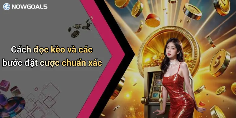 Cách đọc kèo và các bước đặt cược chuẩn xác