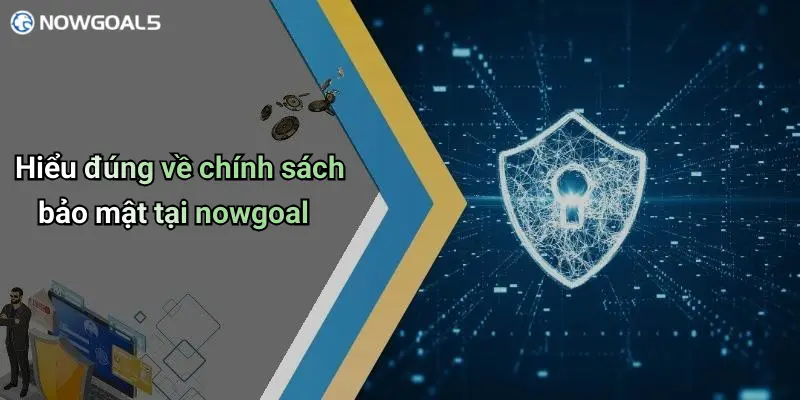 Hiểu đúng về chính sách bảo mật tại nowgoal