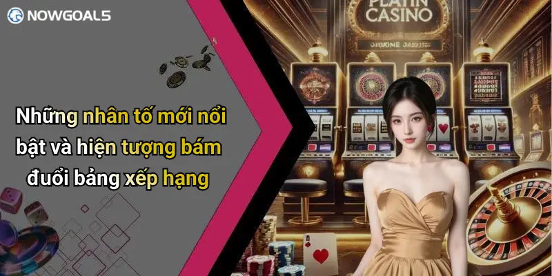 Những nhân tố mới nổi bật và hiện tượng bám đuổi bảng xếp hạng