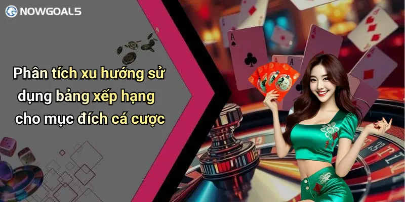Phân tích xu hướng sử dụng bảng xếp hạng cho mục đích cá cược