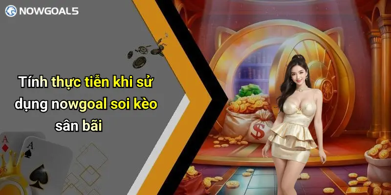 Tính thực tiễn khi sử dụng nowgoal soi kèo sân bãi