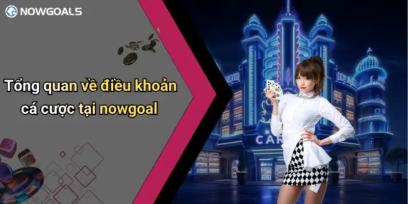 Tổng quan về điều khoản cá cược tại nowgoal