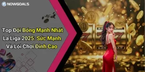 Top Đội Bóng Mạnh Nhất La Liga 2025: Sức Mạnh Và Lối Chơi Đỉnh Cao