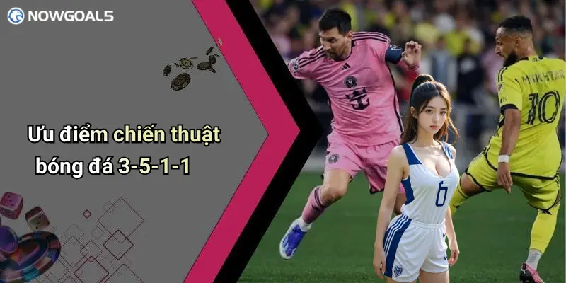 Ưu điểm chiến thuật bóng đá 3-5-1-1