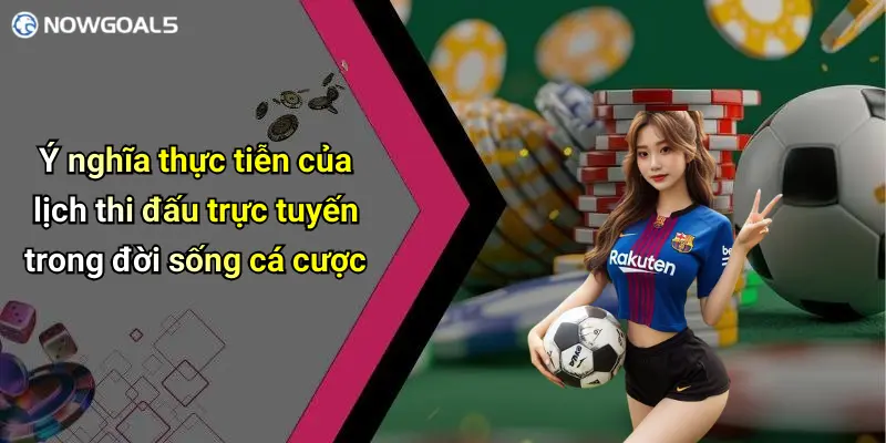 Ý nghĩa thực tiễn của lịch thi đấu trực tuyến trong đời sống cá cược