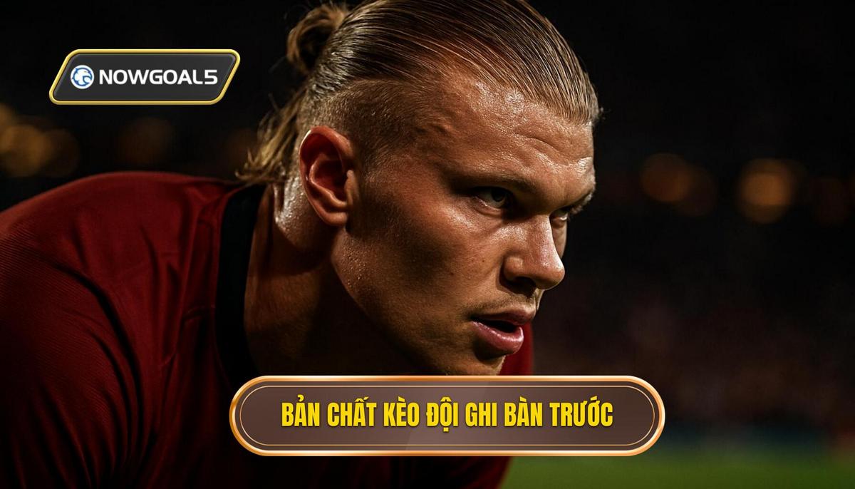 Khái quát về bản chất của kèo đội ghi bàn trước