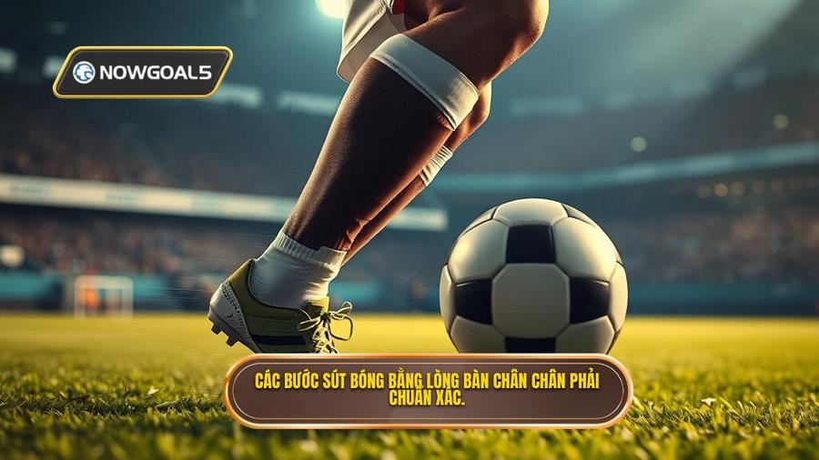 2. Các bước sút bóng bằng lòng bàn chân chân phải chuẩn xác.