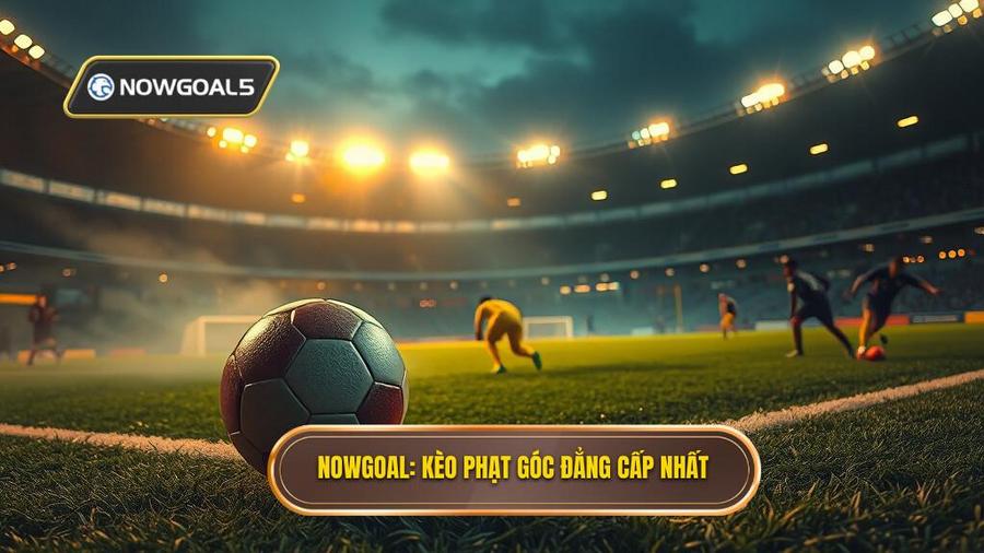 NOWGOAL_ Kèo phạt góc đẳng cấp nhất