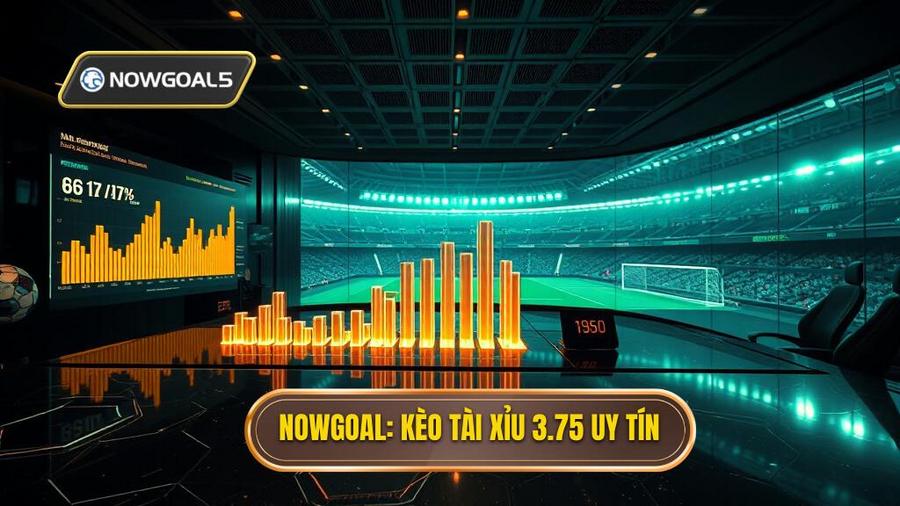 NOWGOAL_ Kèo tài xỉu 3.75 uy tín