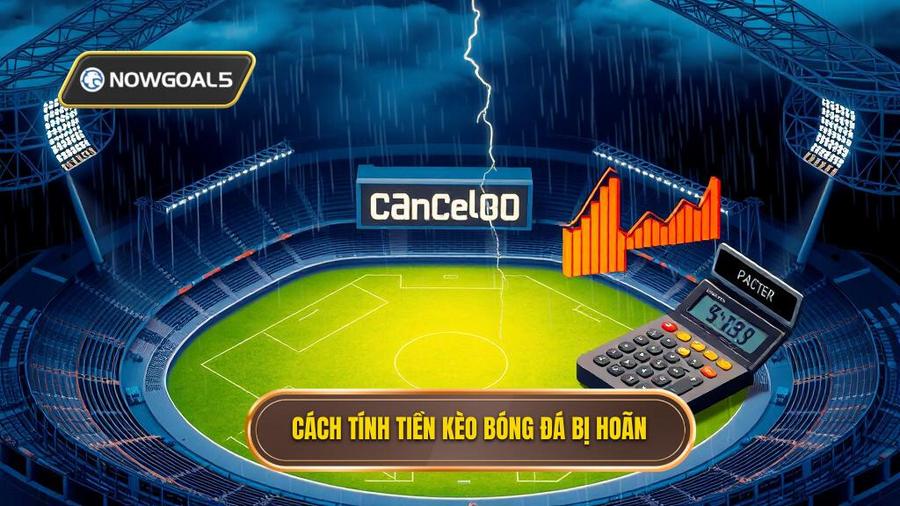 2. Cách tính tiền khi kèo bóng đá bị hoãn trong các trường hợp cụ thể