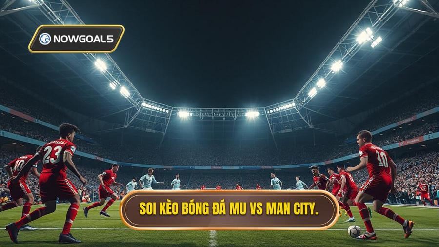 2. Phân tích chi tiết kèo bóng đá MU vs Man City hôm nay