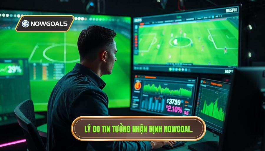 Tại sao nhận định bóng đá theo Nowgoal lại được tin tưởng tuyệt đối?