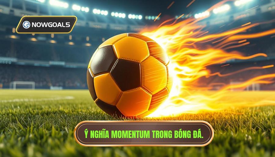 Momentum trong bóng đá là gì và tại sao nó quan trọng?