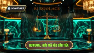 Kèo cân tiền là gì? Bí quyết soi kèo cân tiền từ chuyên gia NOWGOAL
